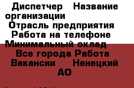 Диспетчер › Название организации ­ Dimond Style › Отрасль предприятия ­ Работа на телефоне › Минимальный оклад ­ 1 - Все города Работа » Вакансии   . Ненецкий АО